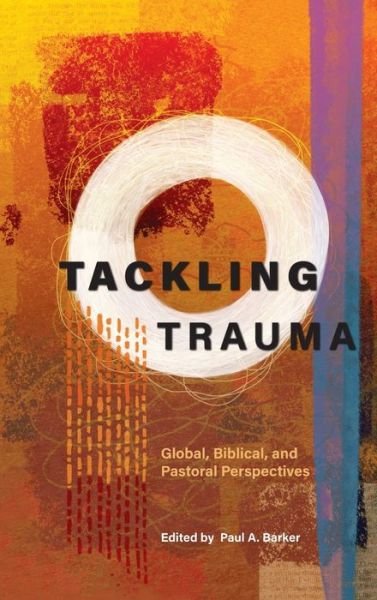 Cover for Paul A Barker · Tackling Trauma: Global, Biblical, and Pastoral Perspectives (Hardcover Book) (2019)