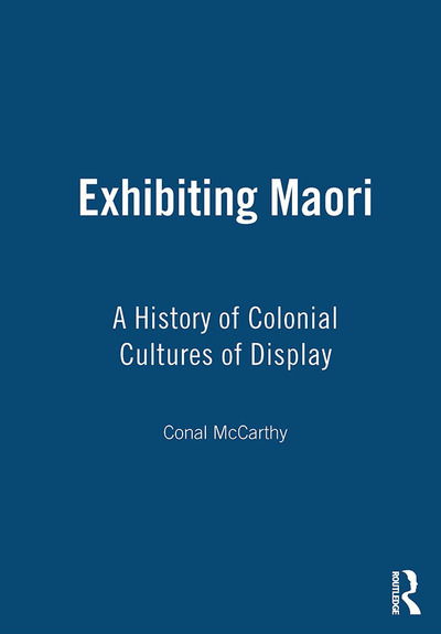 Cover for Conal McCarthy · Exhibiting Maori: A History of Colonial Cultures of Display (Paperback Book) (2007)