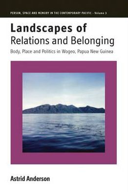 Cover for Astrid Anderson · Landscapes of Relations and Belonging: Body, Place and Politics in Wogeo, Papua New Guinea - Person, Space and Memory in the Contemporary Pacific (Hardcover Book) (2011)