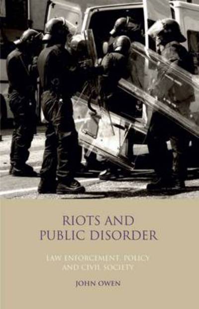 Riots and Public Disorder: Law Enforcement  Policy and Civil Society - John Owen - Książki - Bloomsbury Publishing PLC - 9781848852754 - 30 stycznia 2021