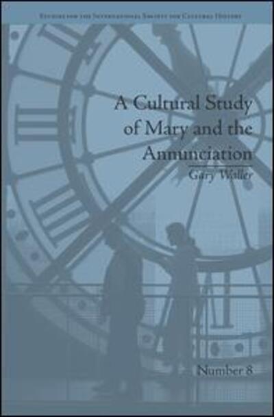 Cover for Gary Waller · A Cultural Study of Mary and the Annunciation: From Luke to the Enlightenment - Studies for the International Society for Cultural History (Hardcover Book) (2015)