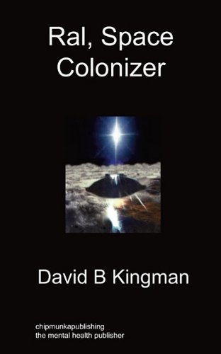 Ral, Space Colonizer - David B Kingman - Książki - Chipmunkapublishing - 9781849912754 - 8 września 2010