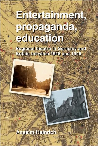 Cover for Anselm Heinrich · Entertainment, Propaganda, Education: Regional Theatre in Germany and Britain Between 1918 and 1945 (Taschenbuch) (2008)