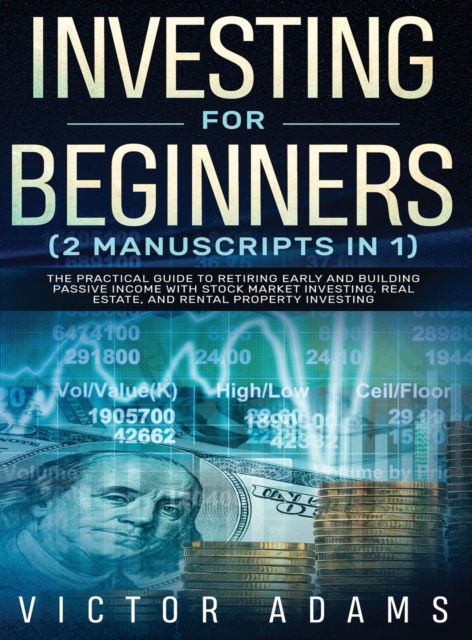 Cover for Victor Adams · Investing for Beginners (2 Manuscripts in 1) The Practical Guide to Retiring Early and Building Passive Income with Stock Market Investing, Real Estate and Rental Property Investing Title Available (Hardcover Book) (2020)