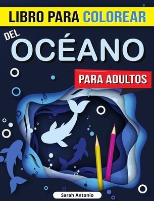 Cover for Sarah Antonio · Libro para Colorear del Oceano para Adultos (Paperback Bog) (2021)