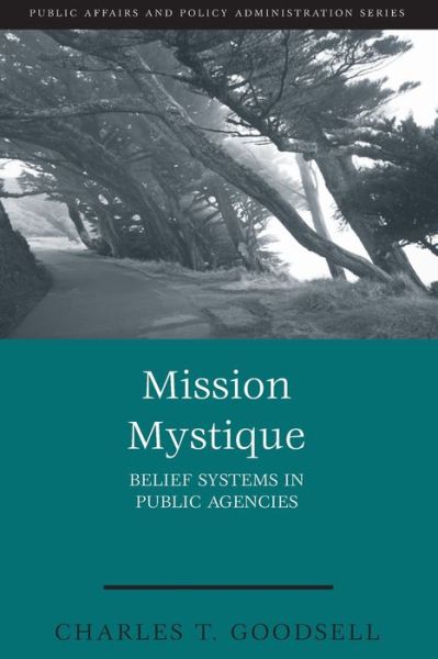 Cover for Charles T. Goodsell · Mission Mystique: Belief Systems in Public Agencies - Public Affairs and Policy Administration Series (Taschenbuch) (2011)