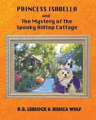 Cover for K.B. Lebsock · Princess Isabella and The Mystery of the Spooky Hilltop Cottage (Paperback Book) (2017)