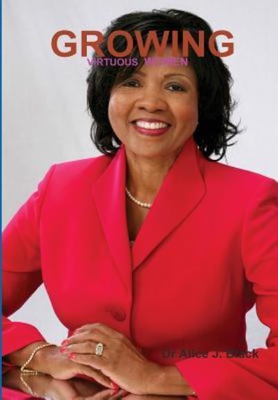 Growing Virtuous Women - Dr Alice J Black - Books - Get-Success Inc - 9781943090754 - August 8, 2015