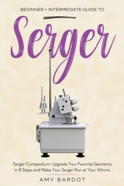 Serger - Amy Bardot - Książki - Craftmills Publishing LLC - 9781951035754 - 15 grudnia 2020