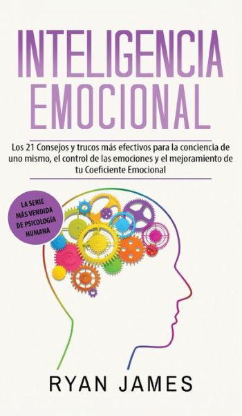 Cover for Ryan James · Inteligencia Emocional: Los 21 Consejos y trucos mas efectivos para la conciencia de uno mismo, el control de las emociones y el mejoramiento de tu Coeficiente Emocional (Emotional Intelligence) (Spanish Edition) (Hardcover bog) [Spanish edition] (2020)