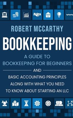 Bookkeeping: A Guide to Bookkeeping for Beginners and Basic Accounting Principles along with What You Need to Know About Starting an LLC - Robert McCarthy - Bøger - Primasta - 9781952559754 - 10. oktober 2020