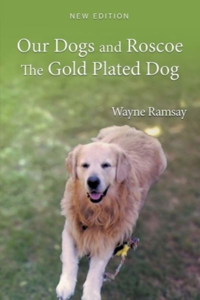 Cover for Wayne Ramsay · Our Dogs and Roscoe the Gold Plated Dog (Book) (2023)