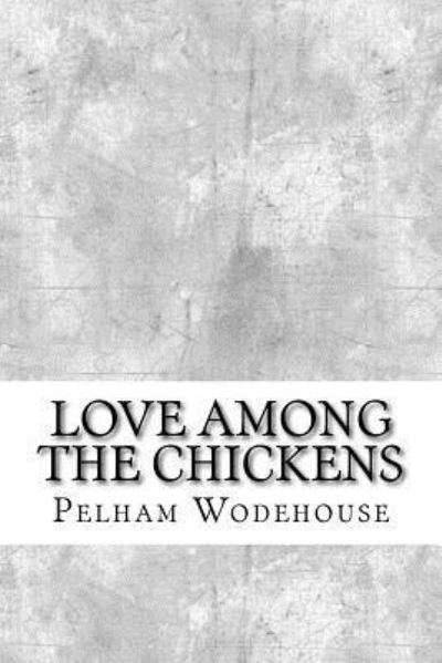 Love Among the Chickens - Pelham Grenville Wodehouse - Książki - Createspace Independent Publishing Platf - 9781975910754 - 2 września 2017