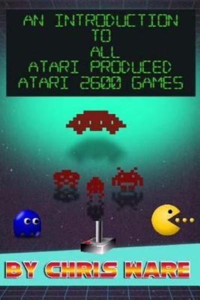 An Introduction to All Atari Produced Atari 2600 Games - Chris Ware - Boeken - Createspace Independent Publishing Platf - 9781979107754 - 23 oktober 2017
