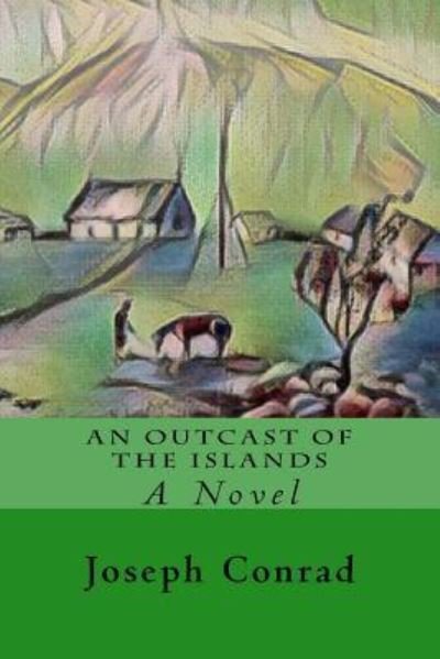 An Outcast of the Islands - Joseph Conrad - Livros - Createspace Independent Publishing Platf - 9781979558754 - 7 de novembro de 2017