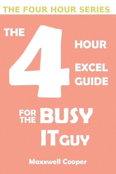 Cover for Maxxwell Cooper · The 4 Hour Excel Guide for the Busy It Guy (Paperback Book) (2018)