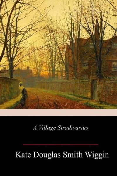 Cover for Kate Douglas Smith Wiggin · A Village Stradivarius (Taschenbuch) (2018)