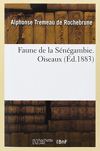 Cover for Tremeau De Rochebrune-a · Faune De La Senegambie. Oiseaux (Paperback Bog) [French edition] (2013)