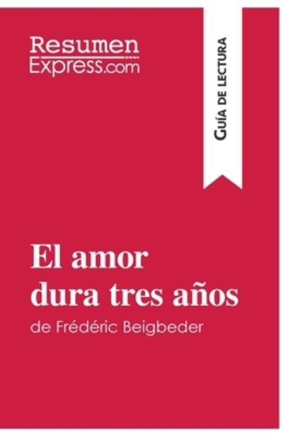 Cover for Resumenexpress · El amor dura tres anos de Frederic Beigbeder (Guia de lectura) (Pocketbok) (2016)