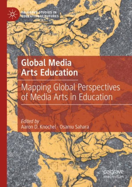 Cover for Global Media Arts Education: Mapping Global Perspectives of Media Arts in Education - Palgrave Studies in Educational Futures (Hardcover Book) [2023 edition] (2022)