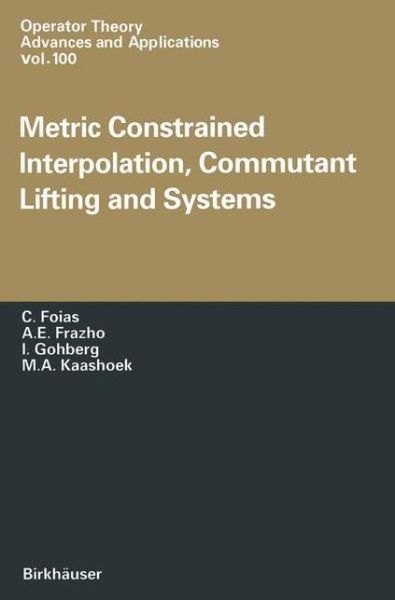 Cover for C. Foias · Metric Constrained Interpolation, Commutant Lifting and Systems - Operator Theory: Advances and Applications (Paperback Book) [Softcover reprint of the original 1st ed. 1998 edition] (2012)