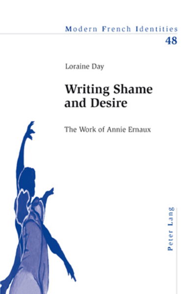 Cover for Loraine Day · Writing Shame and Desire: The Work of Annie Ernaux - Modern French Identities (Paperback Book) (2007)