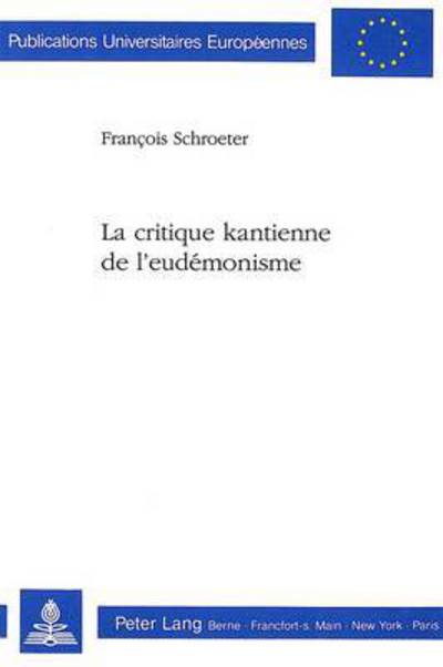 Cover for Schroeter Francois Schroeter · La critique kantienne de l'eudemonisme (Paperback Book) (1992)