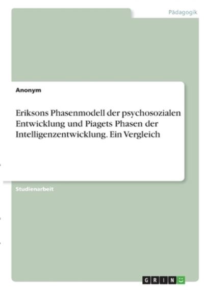 Cover for Anonym · Eriksons Phasenmodell der psychosozialen Entwicklung und Piagets Phasen der Intelligenzentwicklung. Ein Vergleich (Paperback Book) (2021)