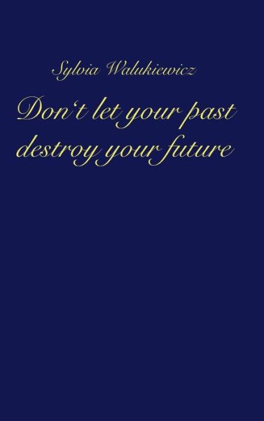 Don't let your past destroy your future - Sylvia Walukiewicz - Books - Tredition Gmbh - 9783347315754 - May 20, 2021