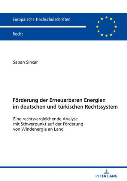 Cover for Saban Sincar · Foerderung Der Erneuerbaren Energien Im Deutschen Und Tuerkischen Rechtssystem: Eine Rechtsvergleichende Analyse Mit Schwerpunkt Auf Der Foerderung Von Windenergie an Land - Europaeische Hochschulschriften Recht (Paperback Book) (2018)