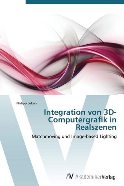 Integration Von 3d-computergrafik in Realszenen - Lukan Philipp - Książki - AV Akademikerverlag - 9783639382754 - 31 października 2011