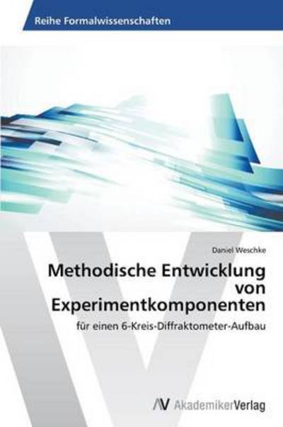 Cover for Daniel Weschke · Methodische Entwicklung Von Experimentkomponenten: Für Einen 6-kreis-diffraktometer-aufbau (Pocketbok) [German edition] (2014)