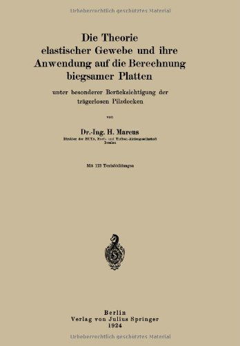 Cover for H Marcus · Die Theorie Elastischer Gewebe Und Ihre Anwendung Auf Die Berechnung Biegsamer Platten: Unter Besonderer Berucksichtigung Der Tragerlosen Pilzdecken (Paperback Book) [1924 edition] (1924)