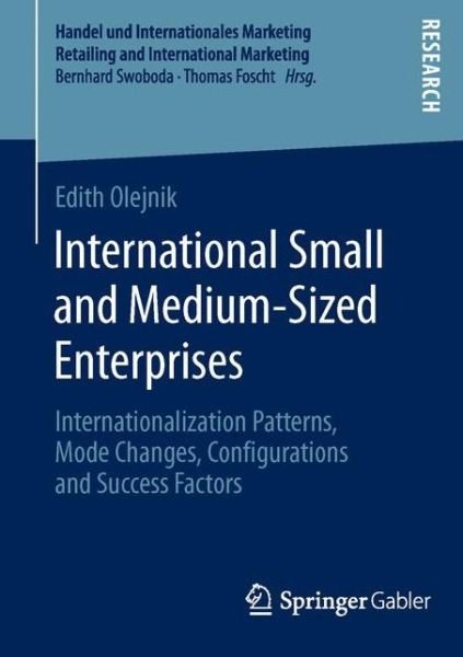 Edith Olejnik · International Small and Medium-Sized Enterprises: Internationalization Patterns, Mode Changes, Configurations and Success Factors - Handel und Internationales Marketing Retailing and International Marketing (Pocketbok) (2014)
