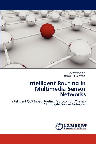 Intelligent Routing in Multimedia Sensor Networks: Intelligent Qos Based Routing Protocol for Wireless Multimedia Sensor Networks - Ubaid Ur Rehman - Books - LAP LAMBERT Academic Publishing - 9783659108754 - April 26, 2012
