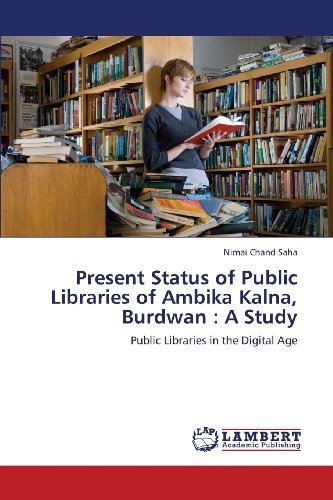 Cover for Nimai Chand Saha · Present Status of Public Libraries of Ambika Kalna, Burdwan : a Study: Public Libraries in the Digital Age (Paperback Book) (2013)