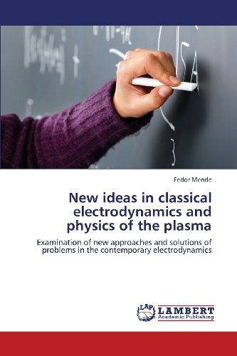 Cover for Fedor Mende · New Ideas in Classical Electrodynamics and Physics of the Plasma: Examination of New Approaches and Solutions of Problems in the Contemporary Electrodynamics (Paperback Book) (2013)