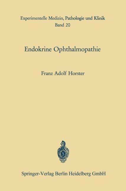 Cover for F A Horster · Endokrine Ophthalmopathie - Experimentelle Medizin, Pathologie Und Klinik (Paperback Book) [Softcover Reprint of the Original 1st 1967 edition] (2013)
