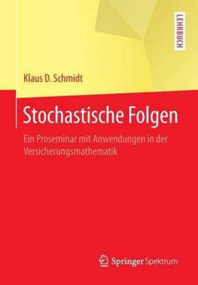 Klaus D Schmidt · Stochastische Folgen: Ein Proseminar Mit Anwendungen in Der Versicherungsmathematik - Springer-Lehrbuch (Taschenbuch) [2015 edition] (2015)