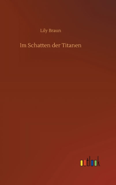 Im Schatten der Titanen - Lily Braun - Books - Outlook Verlag - 9783752366754 - July 16, 2020