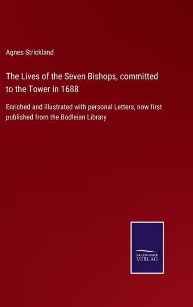 Cover for Agnes Strickland · The Lives of the Seven Bishops, committed to the Tower in 1688 (Inbunden Bok) (2022)