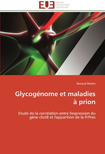 Cover for Renaud Martin · Glycogénome et Maladies À Prion: Etude De La Corrélation Entre L'expression Du Gène Chst8 et L'apparition De La Prpres (Paperback Book) [French edition] (2018)