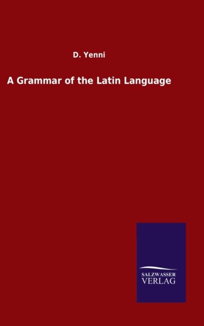 Cover for D Yenni · A Grammar of the Latin Language (Hardcover Book) (2020)
