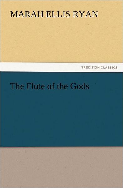 The Flute of the Gods (Tredition Classics) - Marah Ellis Ryan - Books - tredition - 9783847224754 - February 23, 2012