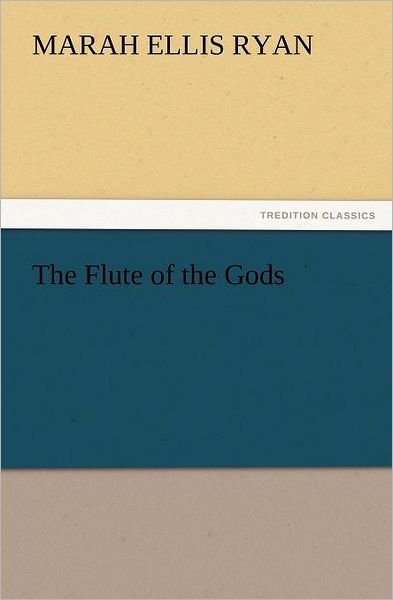 Cover for Marah Ellis Ryan · The Flute of the Gods (Tredition Classics) (Taschenbuch) (2012)