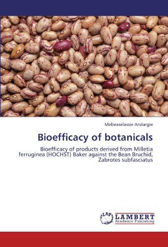 Cover for Mebeaselassie Andargie · Bioefficacy of Botanicals: Bioefficacy of Products Derived from Milletia Ferruginea (Hochst) Baker Against the Bean Bruchid, Zabrotes Subfasciatus (Paperback Bog) (2011)
