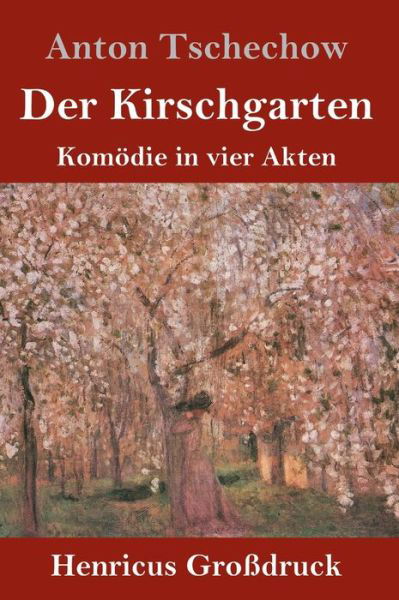 Der Kirschgarten (Grossdruck): Komoedie in vier Akten - Anton Tschechow - Livres - Henricus - 9783847844754 - 10 mars 2023