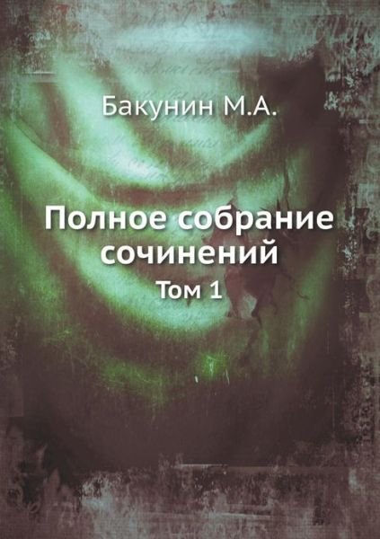 Polnoe Sobranie Sochinenij Tom 1 - M a Bakunin - Books - Book on Demand Ltd. - 9785458107754 - March 28, 2019