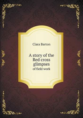 Cover for Clara Barton · A Story of the Red Cross Glimpses of Field Work (Paperback Book) (2013)