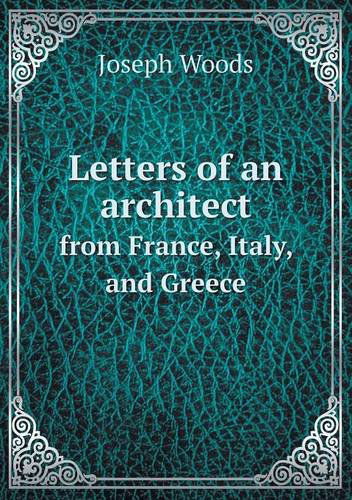 Cover for Joseph Woods · Letters of an Architect from France, Italy, and Greece (Paperback Book) (2013)